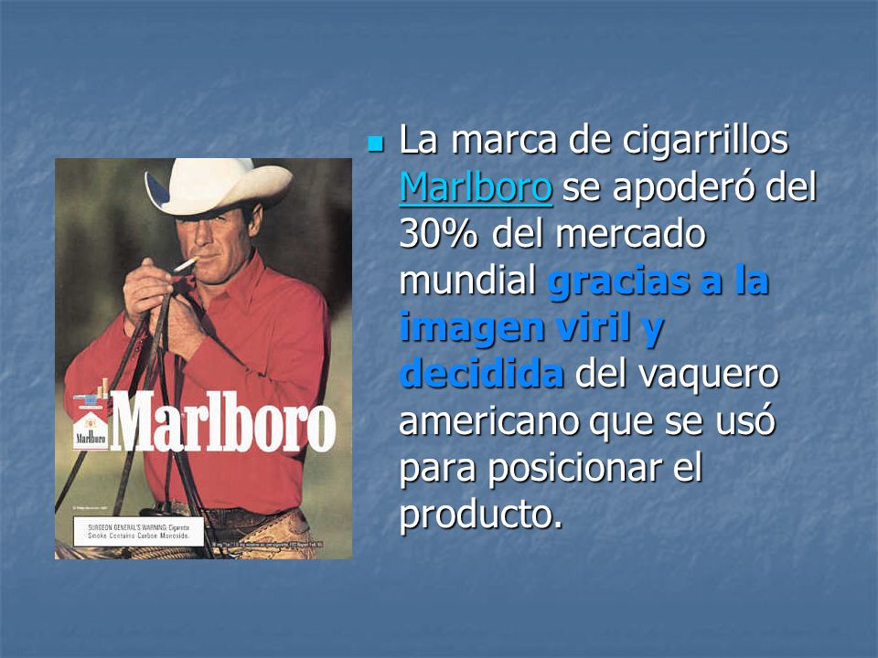 La marca de cigarrillos Marlboro se apoderó del 30% del mercado mundial gracias a la imagen viril y decidida del vaquero americano que se usó para posicionar el producto.