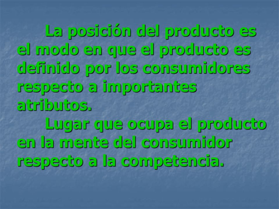 La posición del producto es el modo en que el producto es definido por los consumidores respecto a importantes atributos.