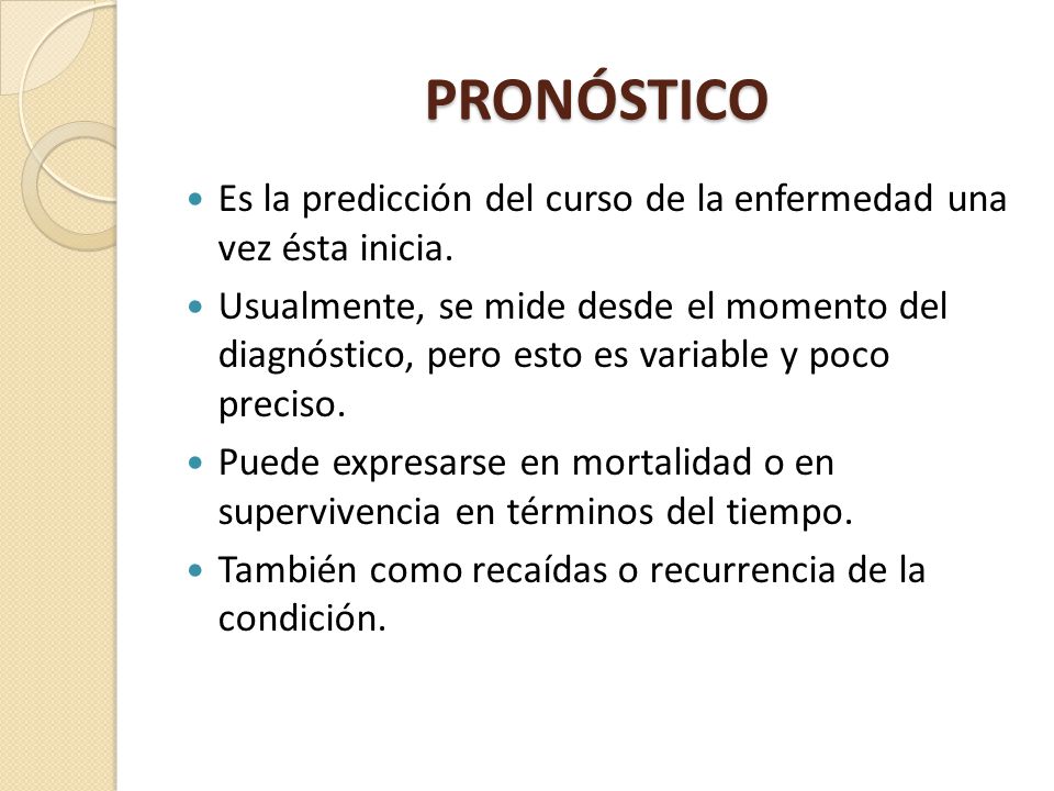 PRONÓSTICO Es la predicción del curso de la enfermedad una vez ésta inicia.