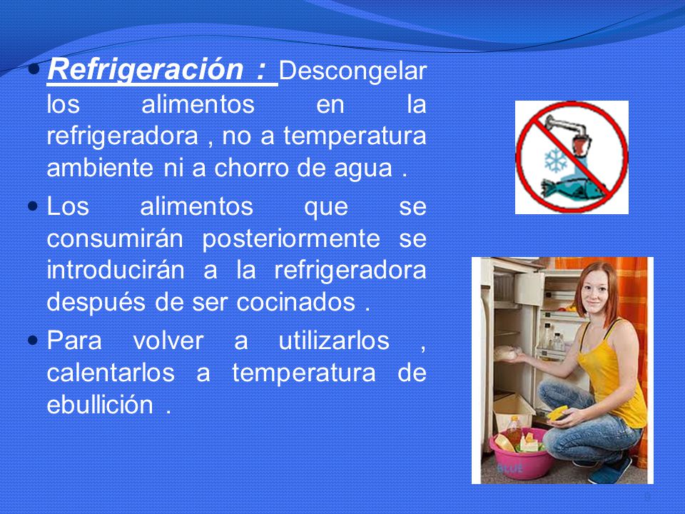 Refrigeración : Descongelar los alimentos en la refrigeradora , no a temperatura ambiente ni a chorro de agua .
