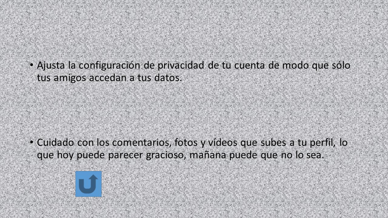 Ajusta la configuración de privacidad de tu cuenta de modo que sólo tus amigos accedan a tus datos.