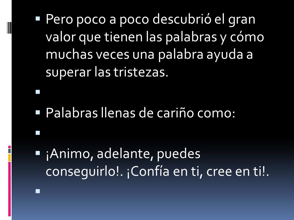 Pero poco a poco descubrió el gran valor que tienen las palabras y cómo muchas veces una palabra ayuda a superar las tristezas.