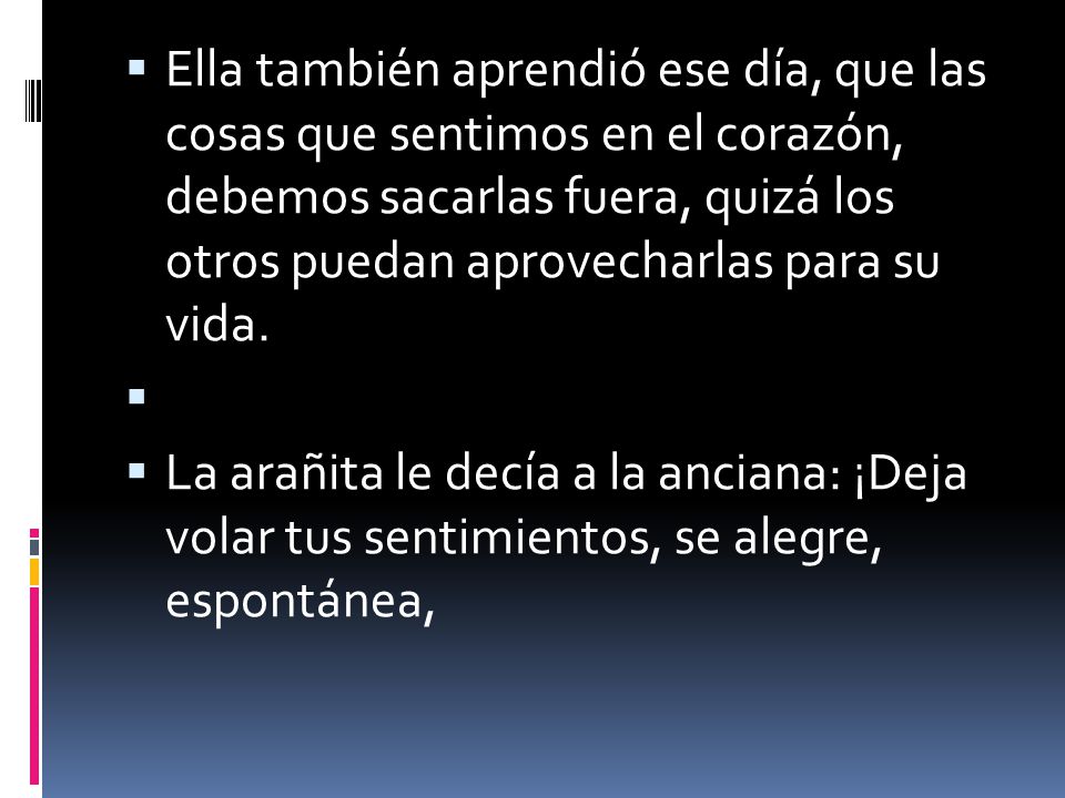 Ella también aprendió ese día, que las cosas que sentimos en el corazón, debemos sacarlas fuera, quizá los otros puedan aprovecharlas para su vida.