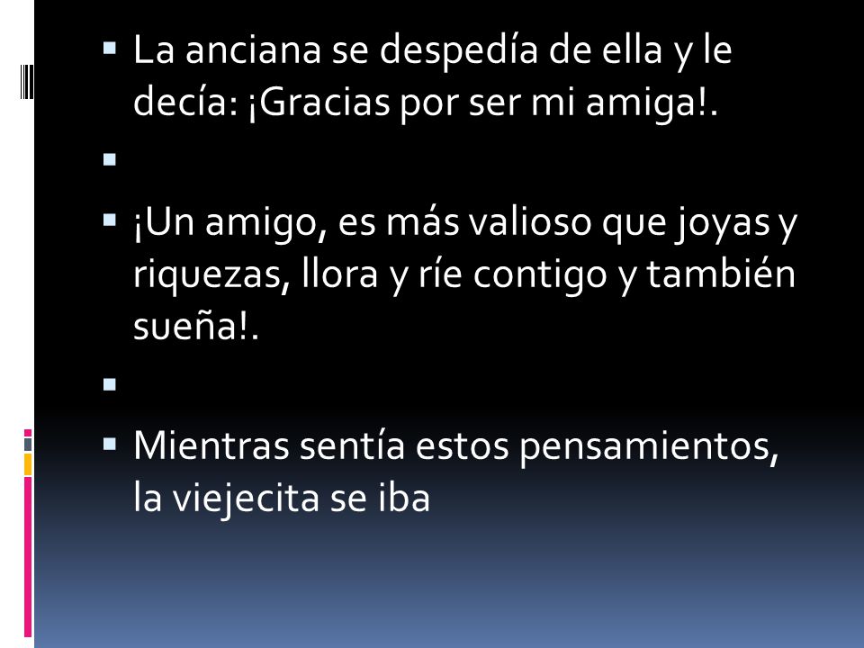 La anciana se despedía de ella y le decía: ¡Gracias por ser mi amiga!.