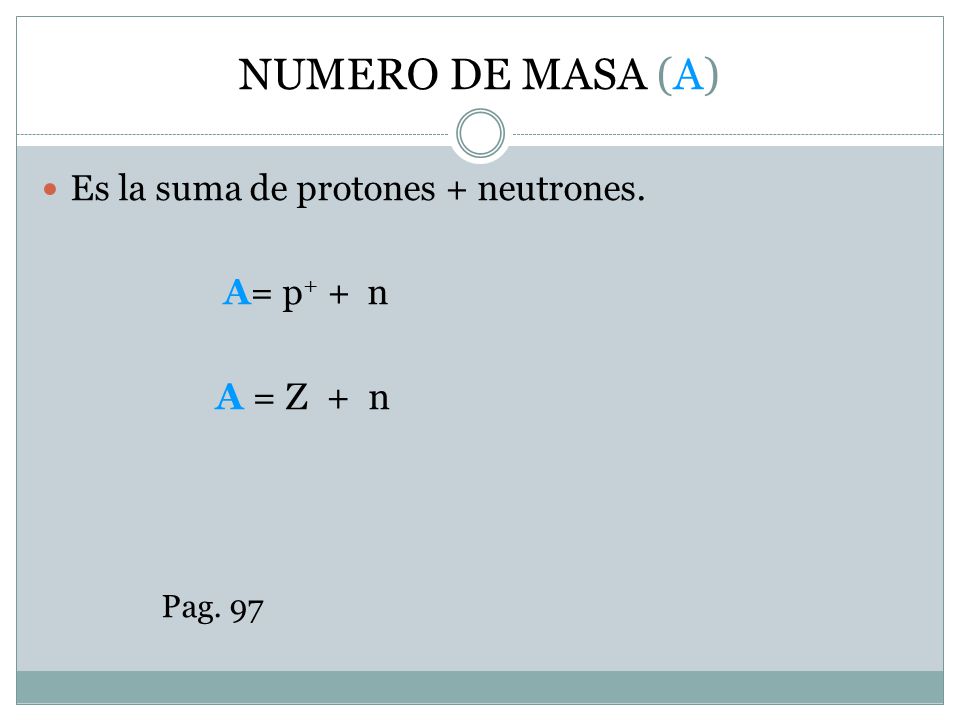 NUMERO DE MASA (A) A = Z + n Es la suma de protones + neutrones.