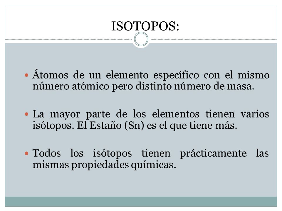 ISOTOPOS: Átomos de un elemento específico con el mismo número atómico pero distinto número de masa.
