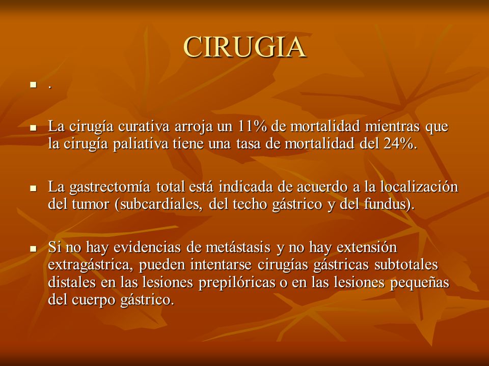 CIRUGIA . La cirugía curativa arroja un 11% de mortalidad mientras que la cirugía paliativa tiene una tasa de mortalidad del 24%.
