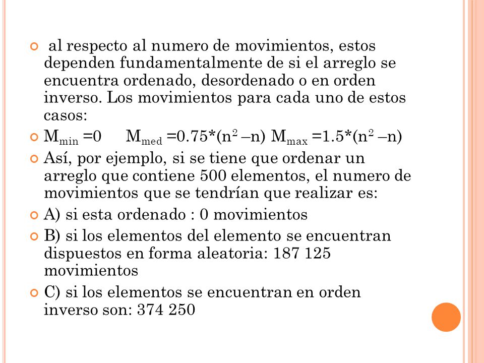 al respecto al numero de movimientos, estos dependen fundamentalmente de si el arreglo se encuentra ordenado, desordenado o en orden inverso. Los movimientos para cada uno de estos casos: