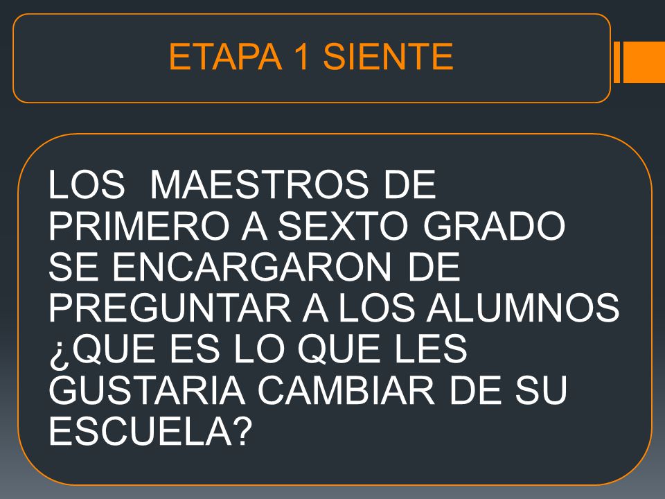 ETAPA 1 SIENTE LOS MAESTROS DE PRIMERO A SEXTO GRADO SE ENCARGARON DE PREGUNTAR A LOS ALUMNOS ¿QUE ES LO QUE LES GUSTARIA CAMBIAR DE SU ESCUELA
