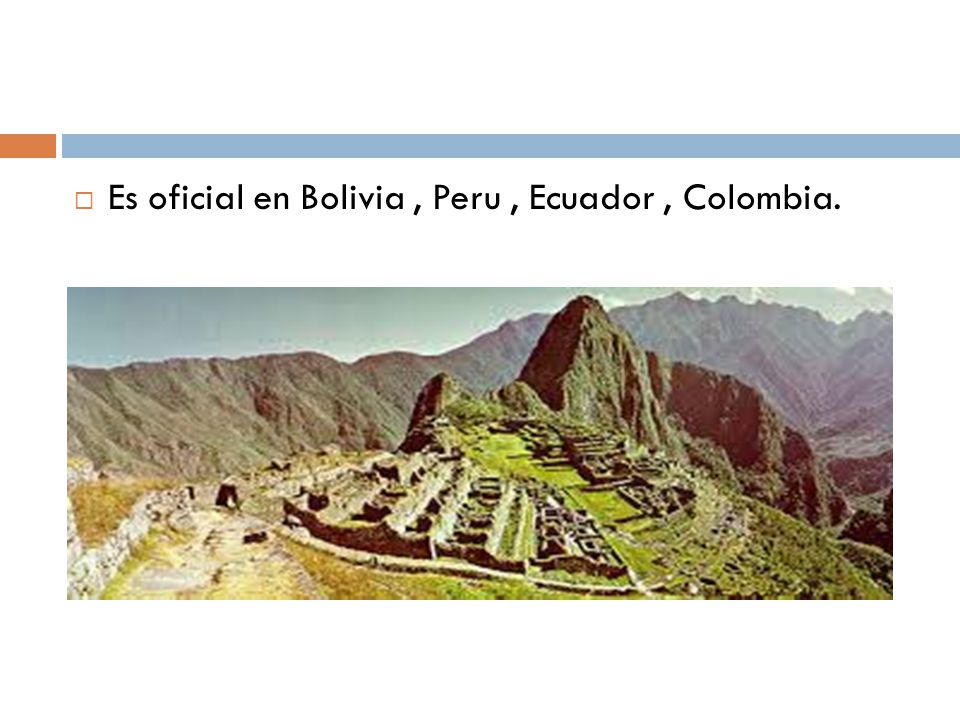 Es oficial en Bolivia , Peru , Ecuador , Colombia.