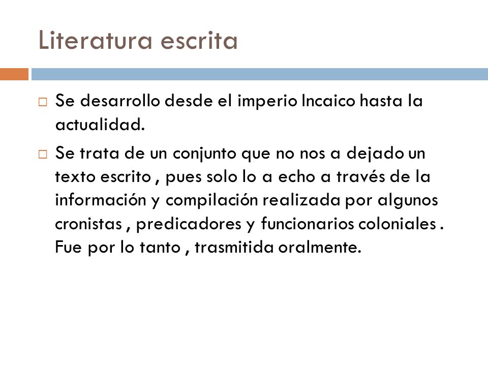 Literatura escrita Se desarrollo desde el imperio Incaico hasta la actualidad.