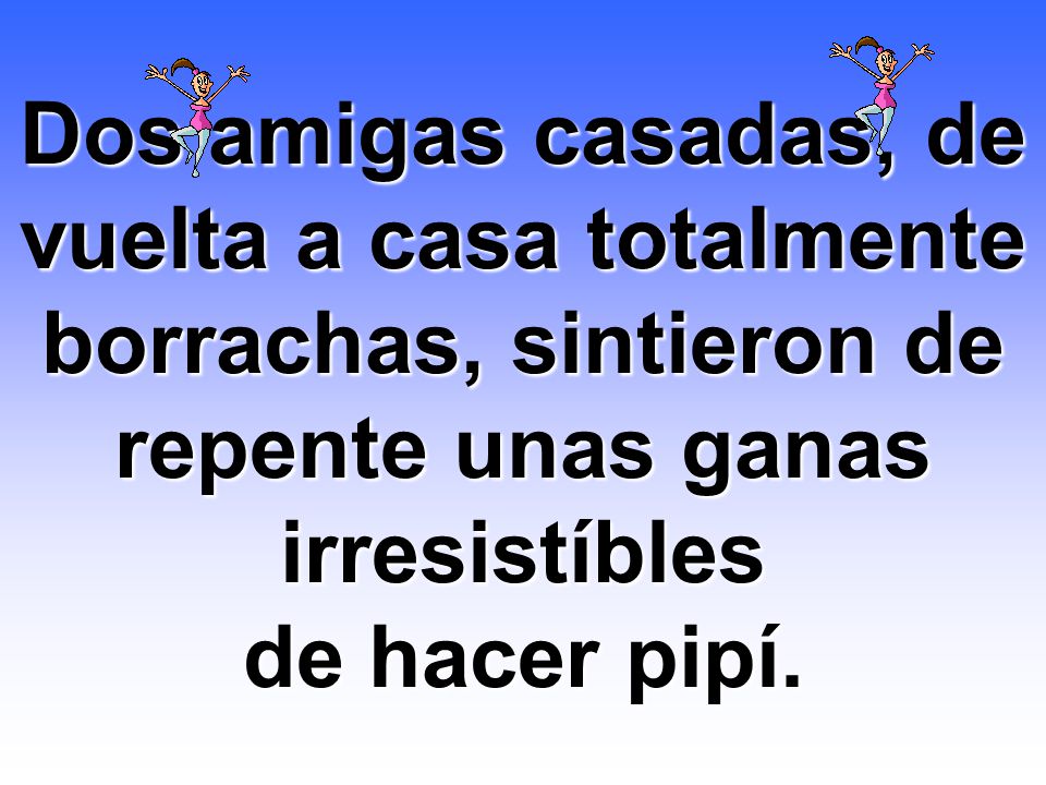 Dos amigas casadas, de vuelta a casa totalmente borrachas, sintieron de repente unas ganas irresistíbles de hacer pipí.