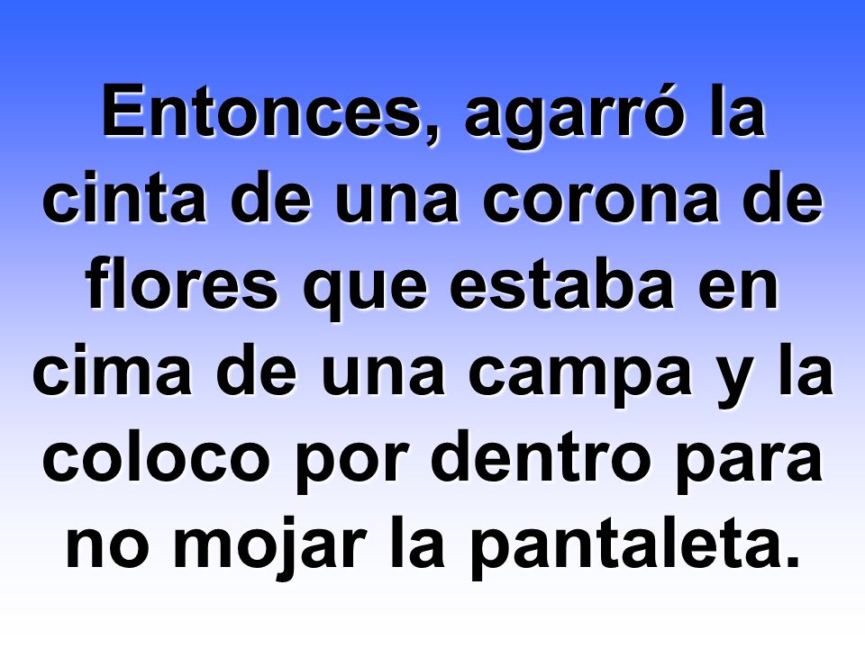 Entonces, agarró la cinta de una corona de flores que estaba en cima de una campa y la coloco por dentro para no mojar la pantaleta.