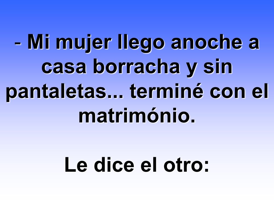 Mi mujer llego anoche a casa borracha y sin pantaletas