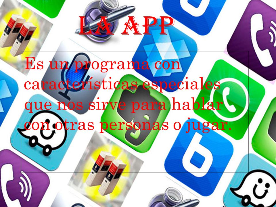 LA APP Es un programa con características especiales que nos sirve para hablar con otras personas o jugar.