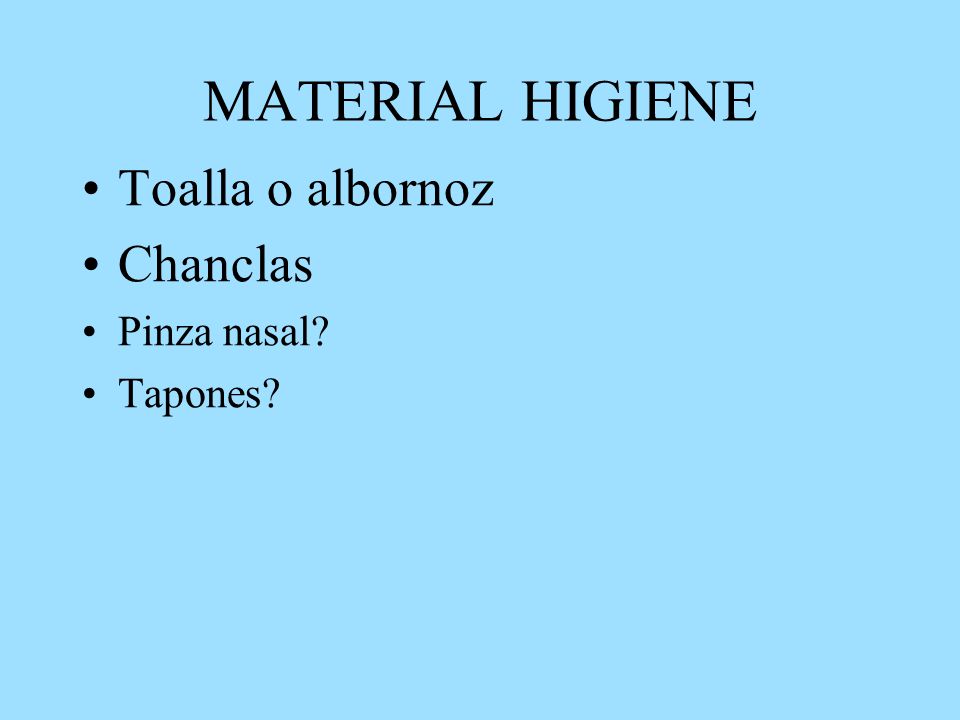 MATERIAL HIGIENE Toalla o albornoz Chanclas Pinza nasal Tapones