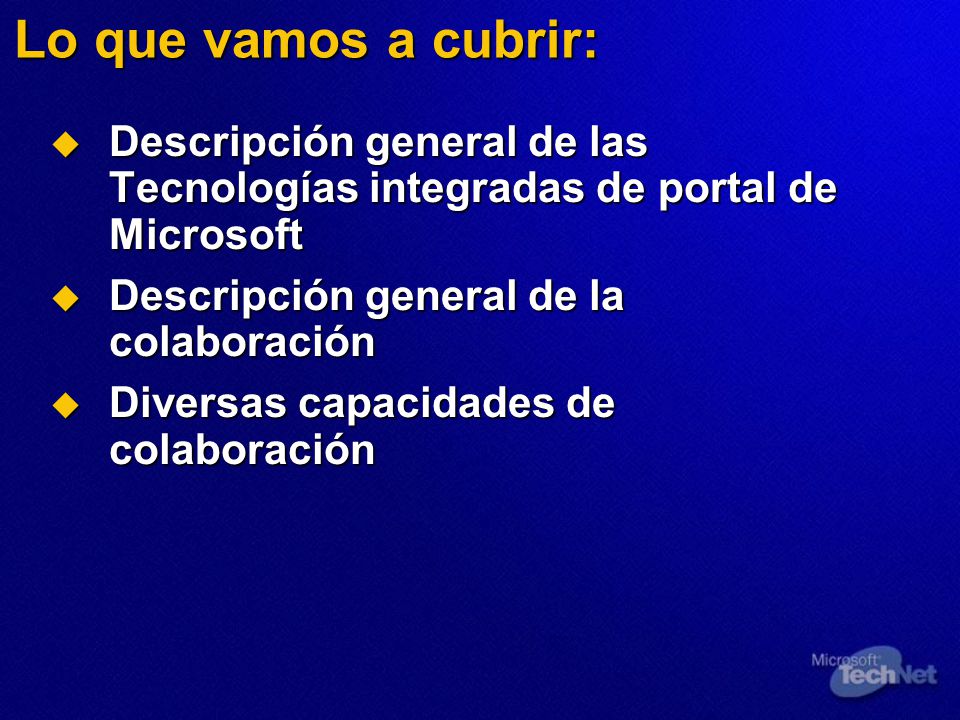 Lo que vamos a cubrir: Descripción general de las Tecnologías integradas de portal de Microsoft. Descripción general de la colaboración.