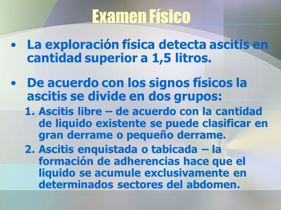Examen Físico La exploración física detecta ascitis en cantidad superior a 1,5 litros.