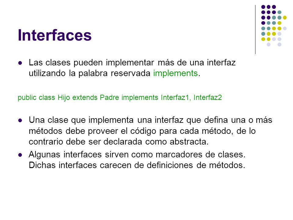 Interfaces Las clases pueden implementar más de una interfaz utilizando la palabra reservada implements.