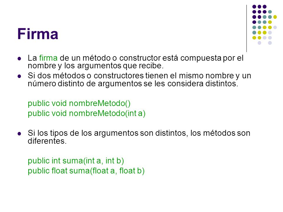 Firma La firma de un método o constructor está compuesta por el nombre y los argumentos que recibe.