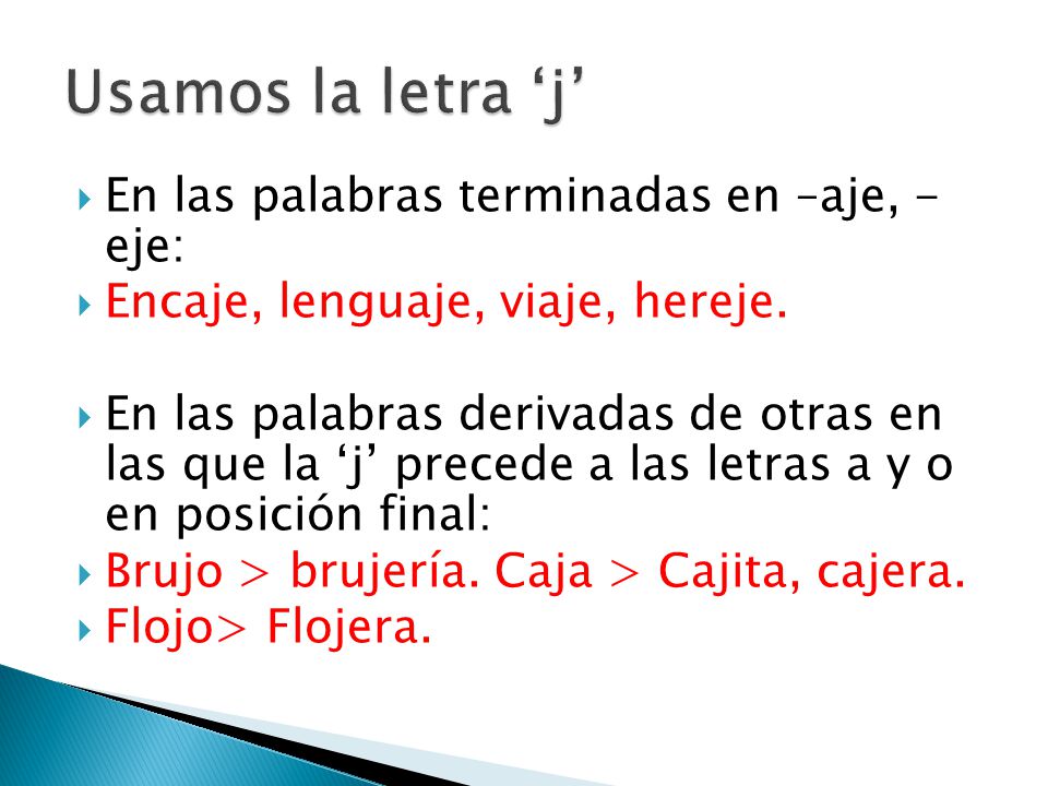 Usamos la letra ‘j’ En las palabras terminadas en –aje, - eje: