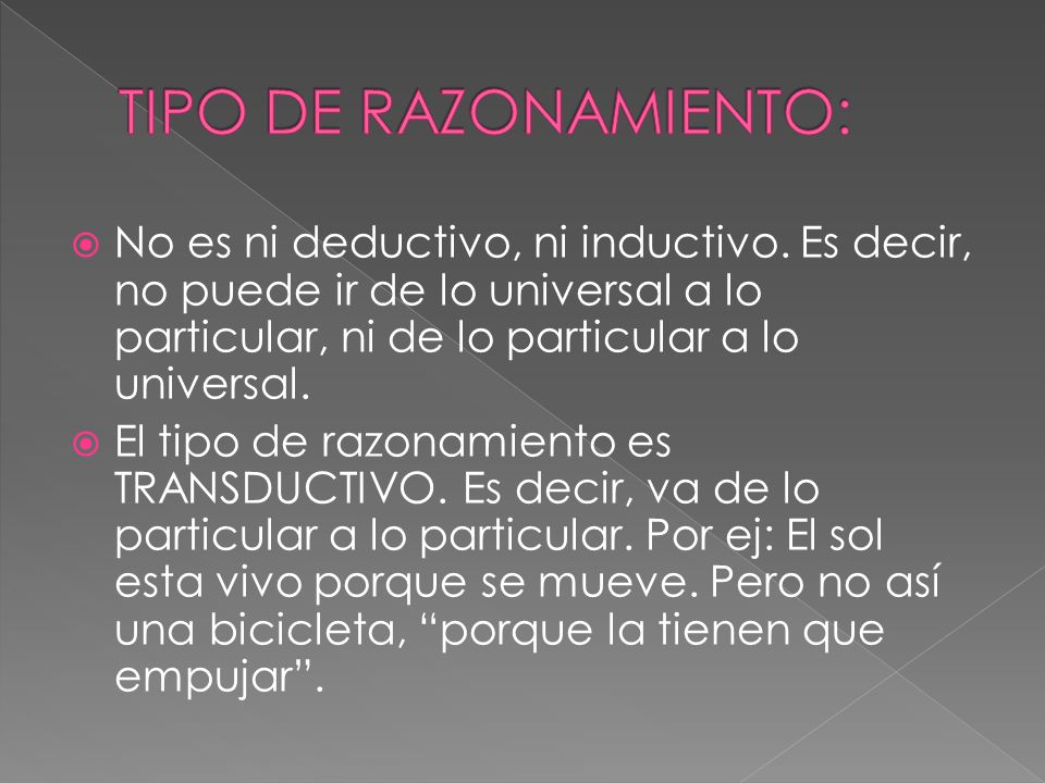 TIPO DE RAZONAMIENTO: No es ni deductivo, ni inductivo. Es decir, no puede ir de lo universal a lo particular, ni de lo particular a lo universal.