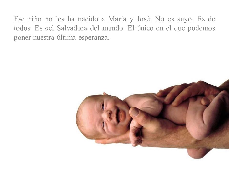 Ese niño no les ha nacido a María y José. No es suyo. Es de todos
