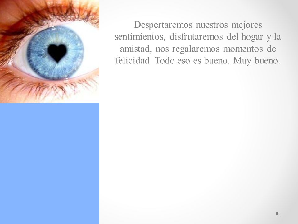 Despertaremos nuestros mejores sentimientos, disfrutaremos del hogar y la amistad, nos regalaremos momentos de felicidad.