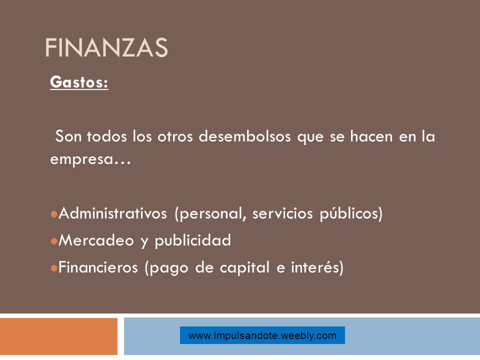 FINANZAS Gastos: Son todos los otros desembolsos que se hacen en la empresa… Administrativos (personal, servicios públicos)