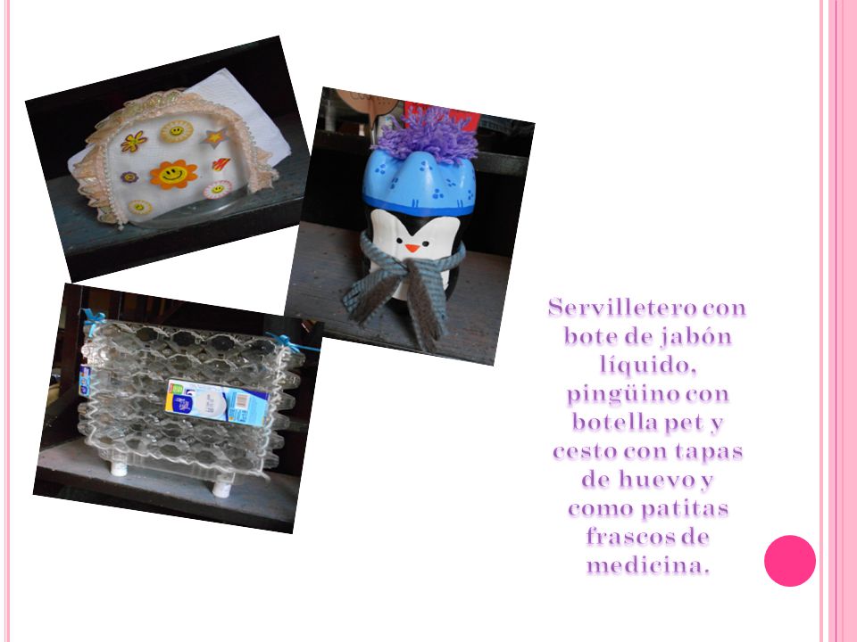 Servilletero con bote de jabón líquido, pingüino con botella pet y cesto con tapas de huevo y como patitas frascos de medicina.