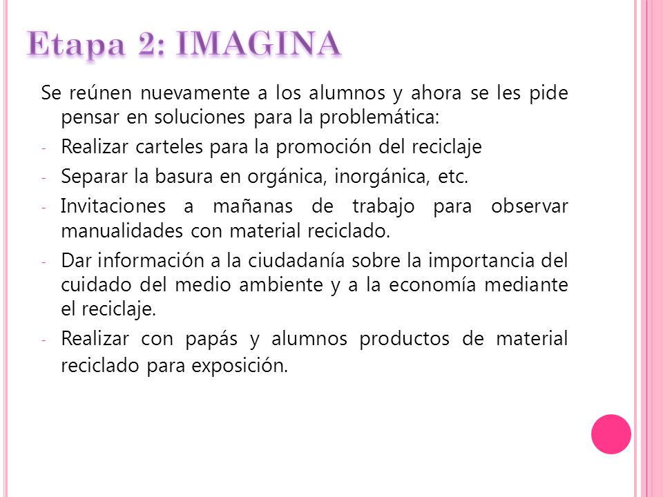 Etapa 2: IMAGINA Se reúnen nuevamente a los alumnos y ahora se les pide pensar en soluciones para la problemática: