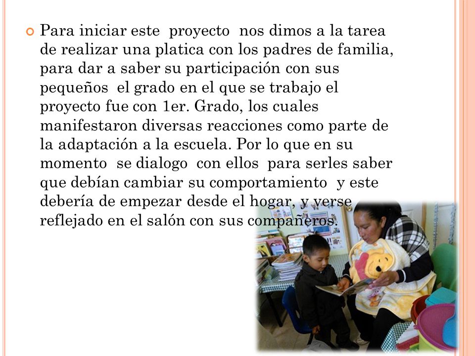 Para iniciar este proyecto nos dimos a la tarea de realizar una platica con los padres de familia, para dar a saber su participación con sus pequeños el grado en el que se trabajo el proyecto fue con 1er.