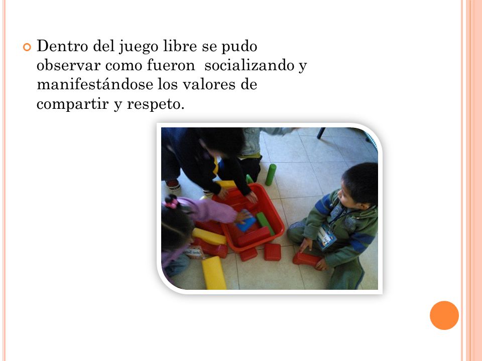 Dentro del juego libre se pudo observar como fueron socializando y manifestándose los valores de compartir y respeto.