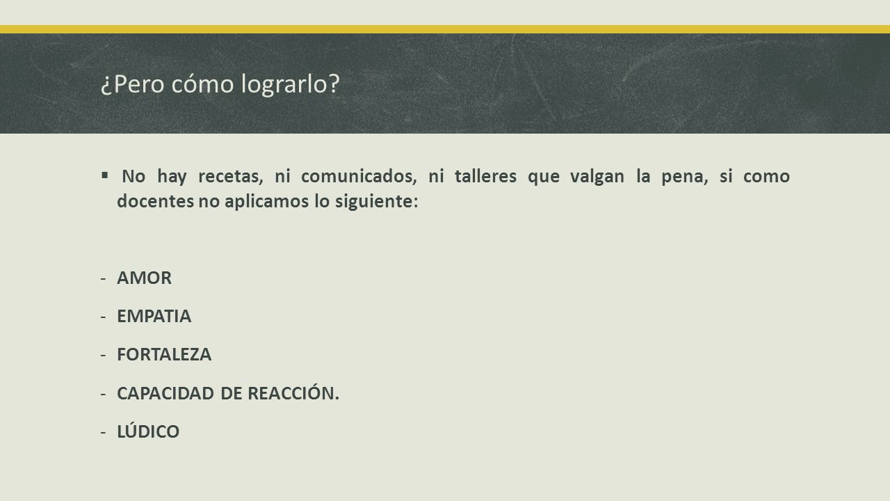 ¿Pero cómo lograrlo No hay recetas, ni comunicados, ni talleres que valgan la pena, si como docentes no aplicamos lo siguiente: