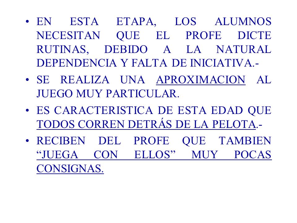 EN ESTA ETAPA, LOS ALUMNOS NECESITAN QUE EL PROFE DICTE RUTINAS, DEBIDO A LA NATURAL DEPENDENCIA Y FALTA DE INICIATIVA.-