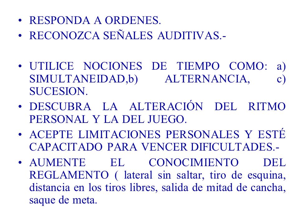 RESPONDA A ORDENES. RECONOZCA SEÑALES AUDITIVAS.- UTILICE NOCIONES DE TIEMPO COMO: a) SIMULTANEIDAD,b) ALTERNANCIA, c) SUCESION.