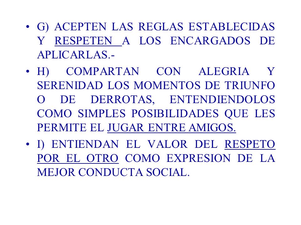 G) ACEPTEN LAS REGLAS ESTABLECIDAS Y RESPETEN A LOS ENCARGADOS DE APLICARLAS.-