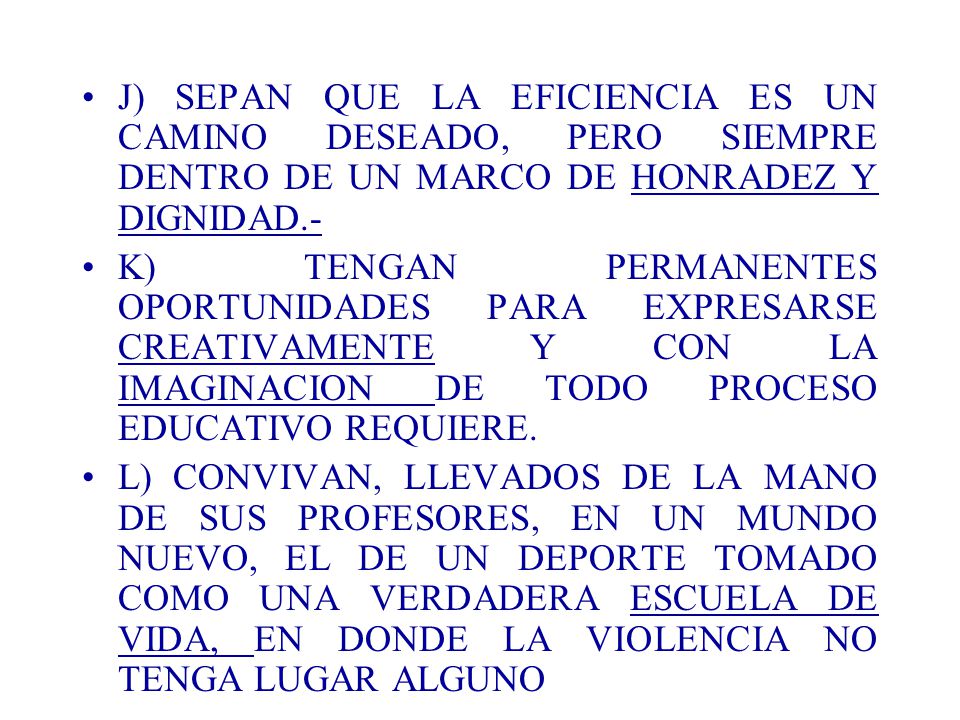 J) SEPAN QUE LA EFICIENCIA ES UN CAMINO DESEADO, PERO SIEMPRE DENTRO DE UN MARCO DE HONRADEZ Y DIGNIDAD.-