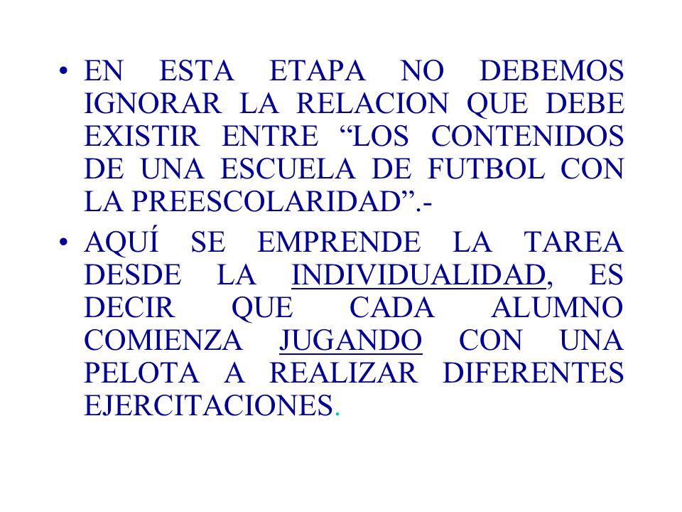 EN ESTA ETAPA NO DEBEMOS IGNORAR LA RELACION QUE DEBE EXISTIR ENTRE LOS CONTENIDOS DE UNA ESCUELA DE FUTBOL CON LA PREESCOLARIDAD .-