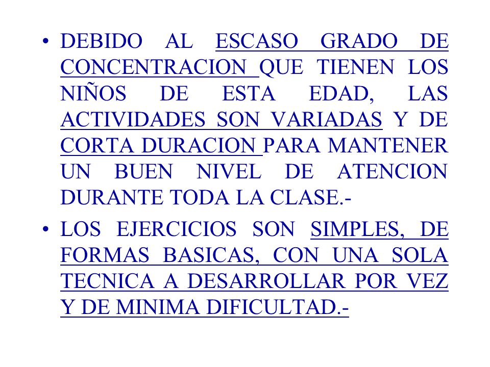 DEBIDO AL ESCASO GRADO DE CONCENTRACION QUE TIENEN LOS NIÑOS DE ESTA EDAD, LAS ACTIVIDADES SON VARIADAS Y DE CORTA DURACION PARA MANTENER UN BUEN NIVEL DE ATENCION DURANTE TODA LA CLASE.-