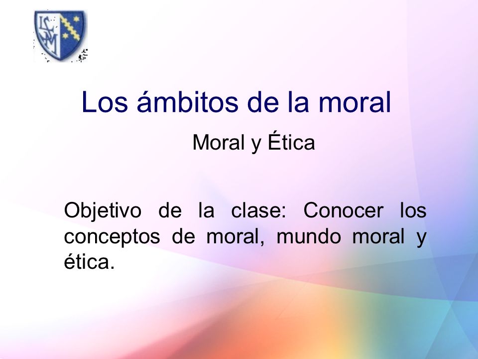 Los ámbitos de la moral Moral y Ética