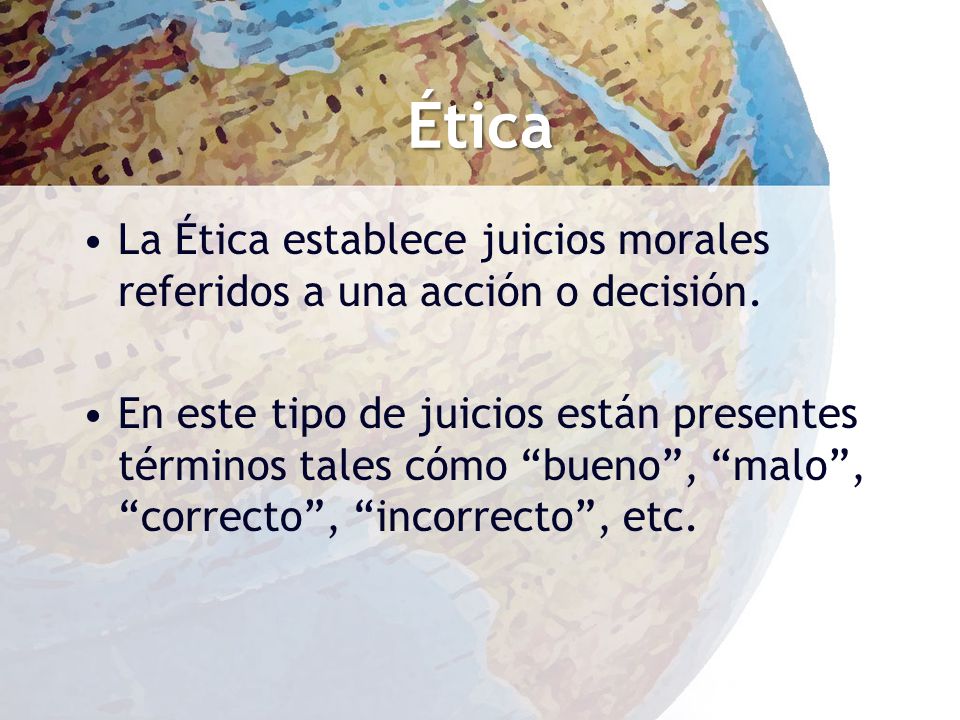 Ética La Ética establece juicios morales referidos a una acción o decisión.