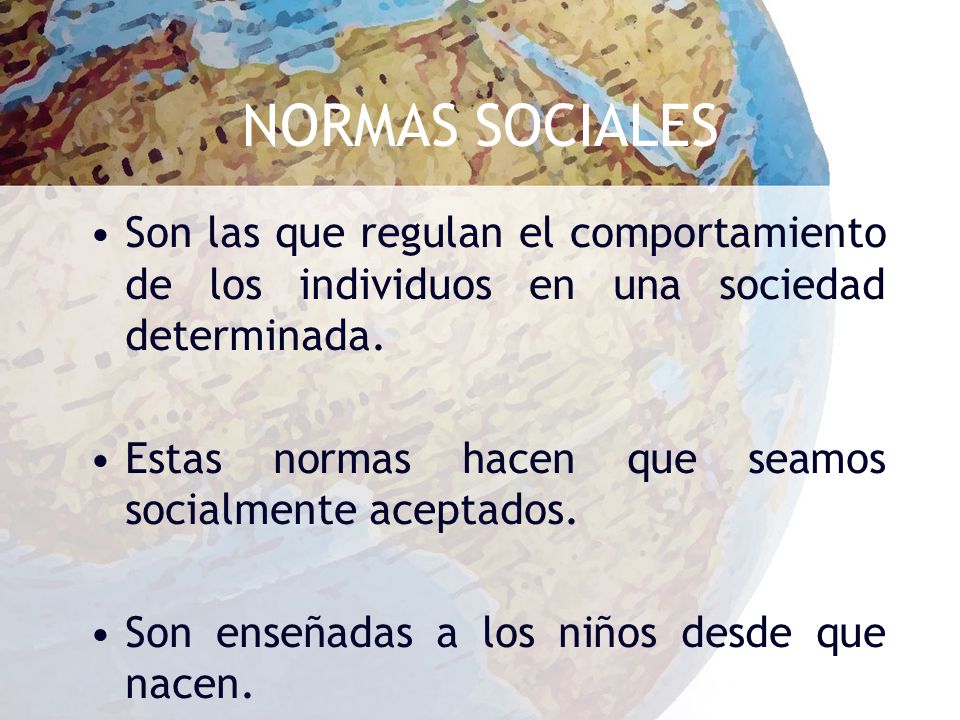 NORMAS SOCIALES Son las que regulan el comportamiento de los individuos en una sociedad determinada.