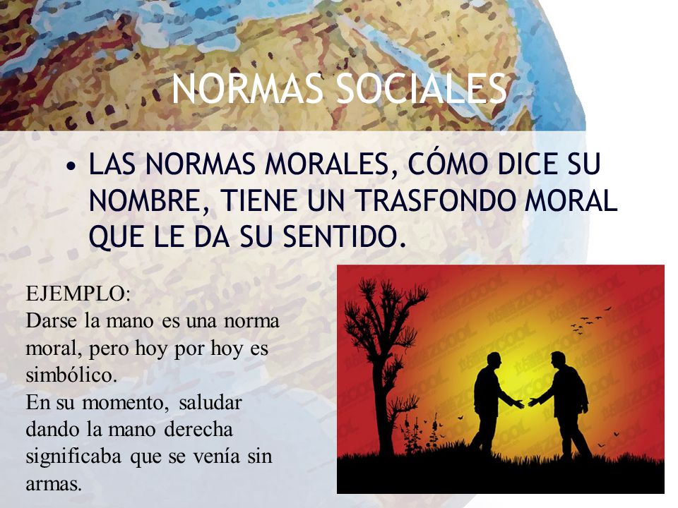 NORMAS SOCIALES LAS NORMAS MORALES, CÓMO DICE SU NOMBRE, TIENE UN TRASFONDO MORAL QUE LE DA SU SENTIDO.