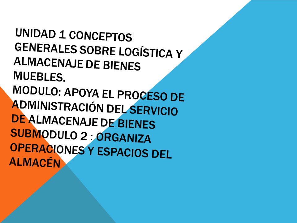 Unidad 1 Conceptos generales sobre logística y almacenaje de bienes muebles.