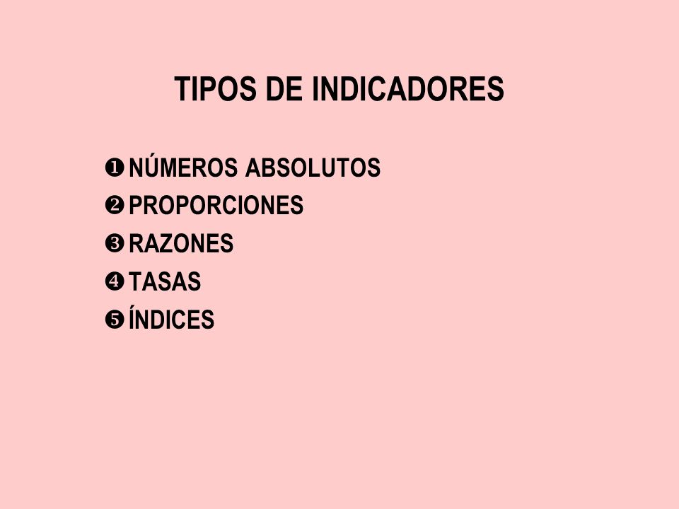 TIPOS DE INDICADORES NÚMEROS ABSOLUTOS PROPORCIONES RAZONES TASAS