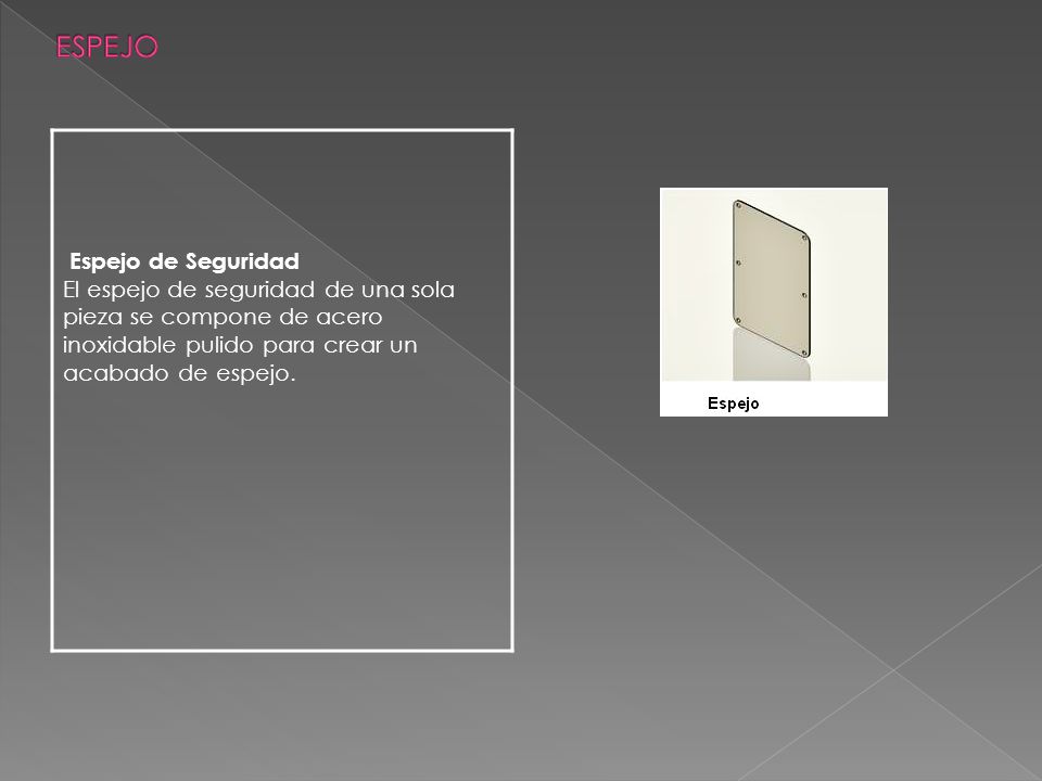 ESPEJO Espejo de Seguridad El espejo de seguridad de una sola pieza se compone de acero inoxidable pulido para crear un acabado de espejo.
