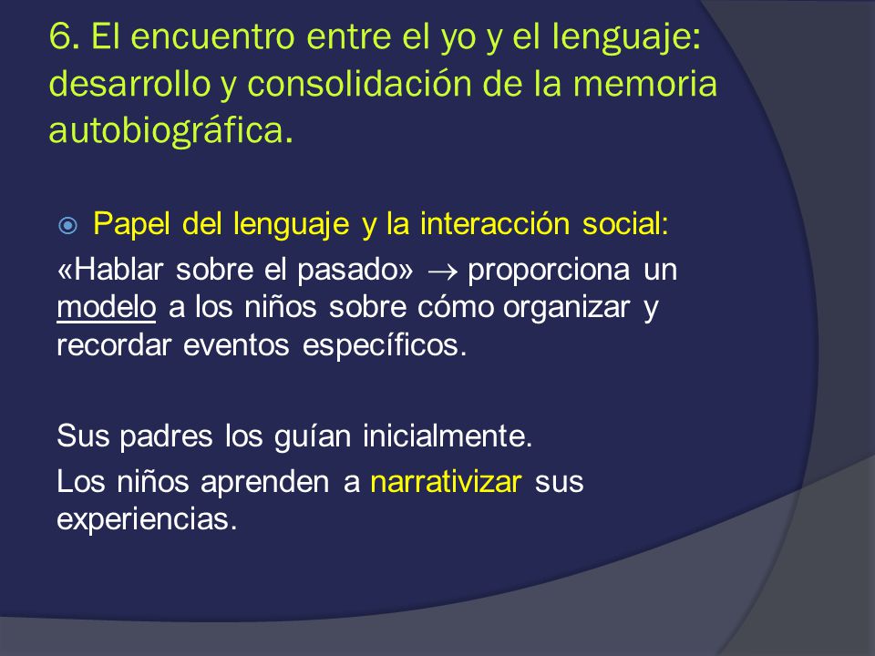 6. El encuentro entre el yo y el lenguaje: desarrollo y consolidación de la memoria autobiográfica.