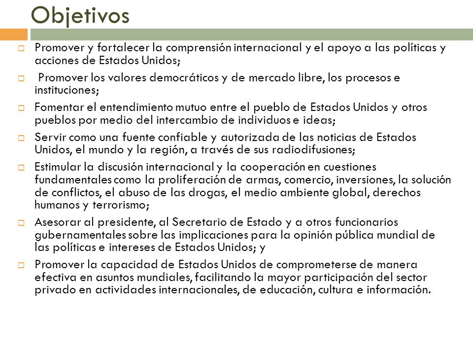 Objetivos Promover y fortalecer la comprensión internacional y el apoyo a las políticas y acciones de Estados Unidos;