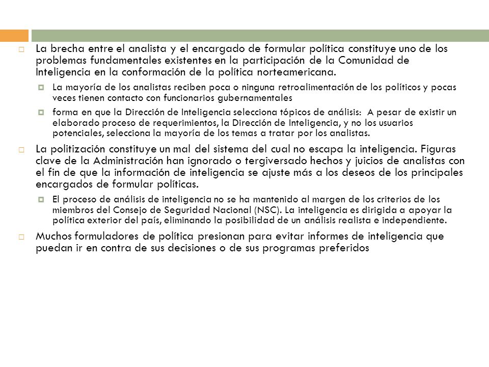 La brecha entre el analista y el encargado de formular política constituye uno de los problemas fundamentales existentes en la participación de la Comunidad de Inteligencia en la conformación de la política norteamericana.
